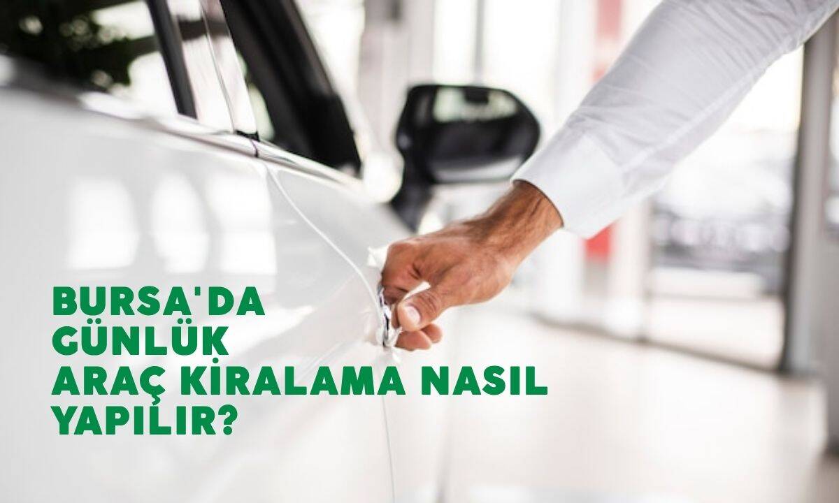 Bursa'da Günlük Araç Kiralama Nasıl Yapılır?