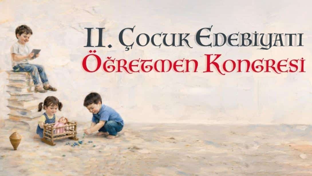 II. Çocuk Edebiyatı Öğretmen Kongresi Dijital Çağda Yeni Yaklaşımlar Temasıyla İstanbul’da Yapılacak
